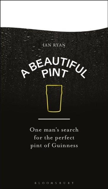 A Beautiful Pint - One Man's Search for the Perfect Pint of Guinness