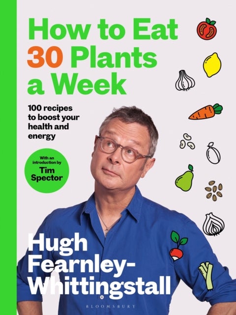 How to Eat 30 Plants a Week - 100 recipes to boost your health and energy - THE NO.1 SUNDAY TIMES BESTSELLER