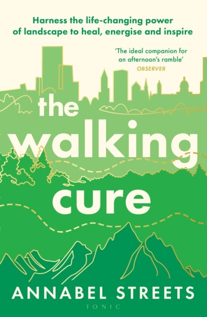 The Walking Cure - Harness the life-changing power of landscape to heal, energise and inspire