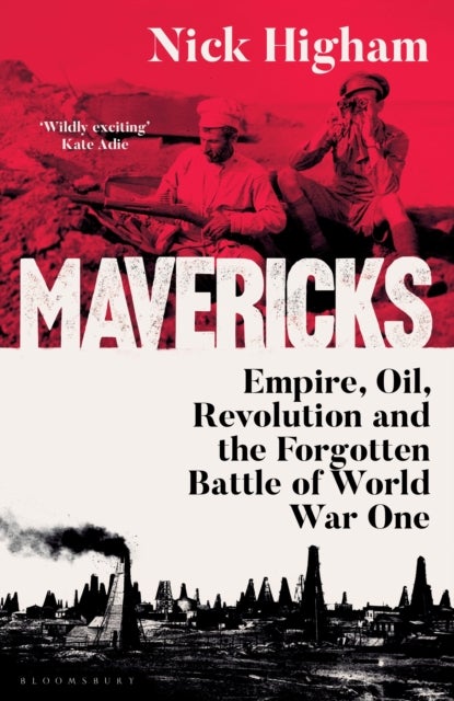Mavericks - Empire, Oil, Revolution and the Forgotten Battle of World War One