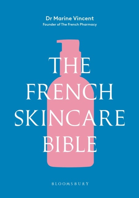 The French Skincare Bible - The ultimate guide to French skincare by the founder of The French Pharmacy