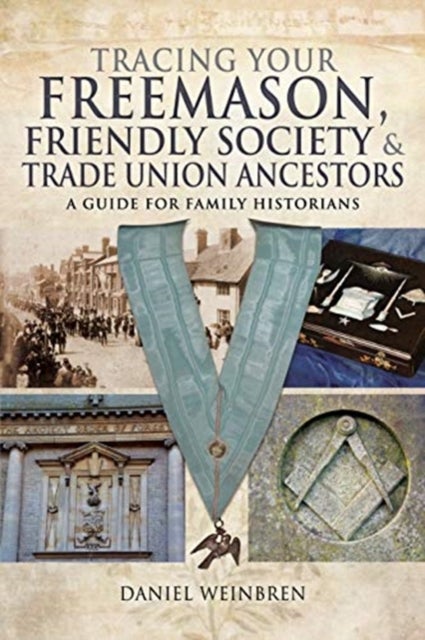 Freemasons, Friendly Societies and Trade Unions - A Guide for Family Historians