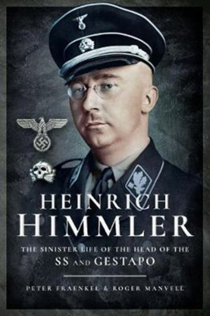 Heinrich Himmler - The Sinister Life of the Head of the SS and Gestapo