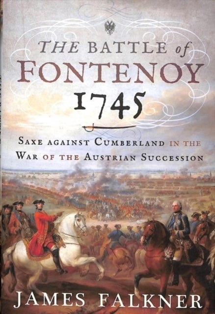 The Battle of Fontenoy 1745 - Saxe against Cumberland in the War of the Austrian Succession