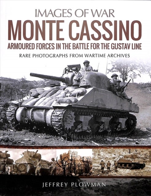Monte Cassino: Amoured Forces in the Battle for the Gustav Line - Rare Photographs from Wartime Archives