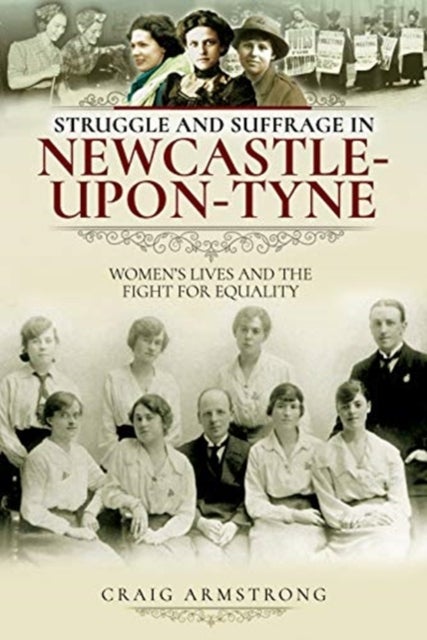Struggle and Suffrage in Newcastle-upon-Tyne - Women's Lives and the Fight for Equality