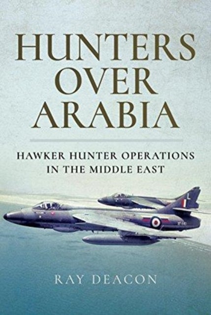 Hunters over Arabia - Hawker Hunter Operations in the Middle East