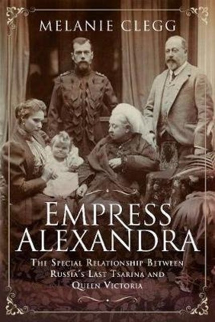Empress Alexandra - The Special Relationship Between Russia's Last Tsarina and Queen Victoria