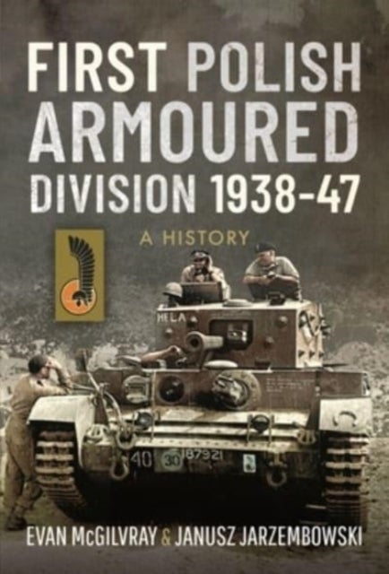 First Polish Armoured Division 1938-47 - A History