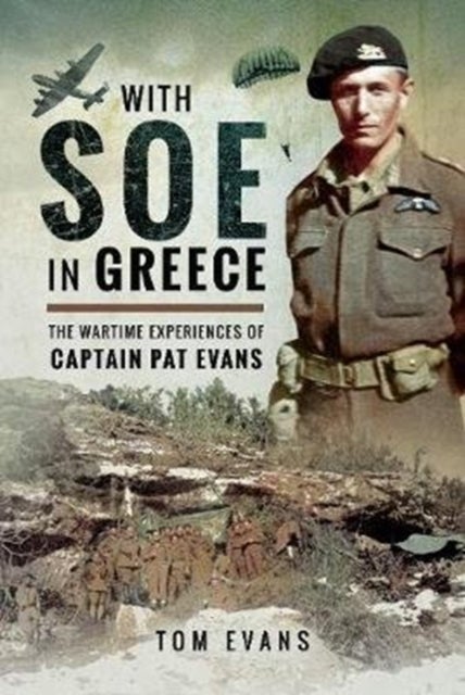 With SOE in Greece - The Wartime Experiences of Captain Pat Evans