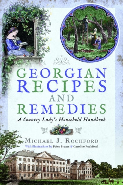 Georgian Recipes and Remedies - A Country Lady's Household Handbook