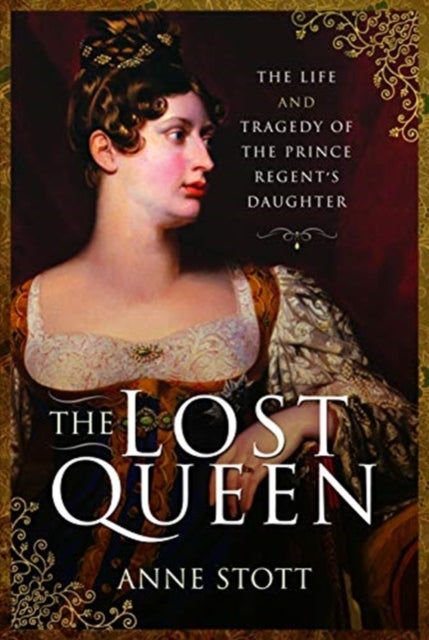 The Lost Queen - The Life & Tragedy of the Prince Regent's Daughter