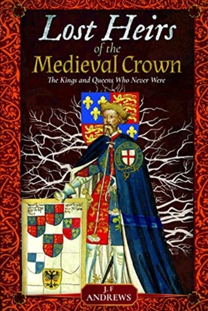 Lost Heirs of the Medieval Crown - The Kings and Queens Who Never Were
