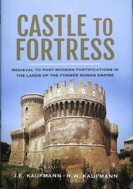 Castle to Fortress - Medieval to Renaissance Fortifications in the Lands of the Former Western Roman Empire