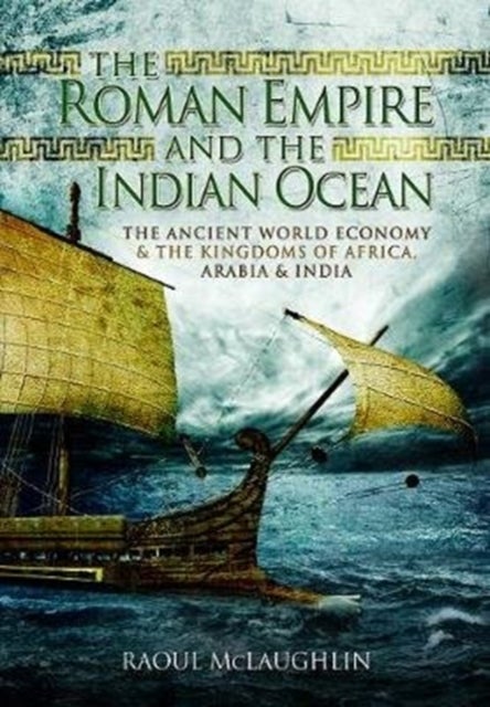 The Roman Empire and the Indian Ocean - The Ancient World Economy and the Kingdoms of Africa, Arabia and India