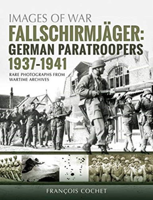 Fallschirmjager: German Paratroopers - 1937-1941 - Rare Photographs from Wartime Archives