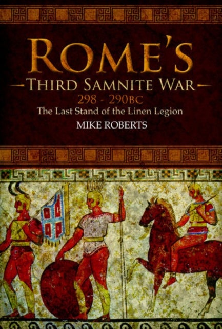 Rome's Third Samnite War, 298-290 BC - The Last Stand of the Linen Legion