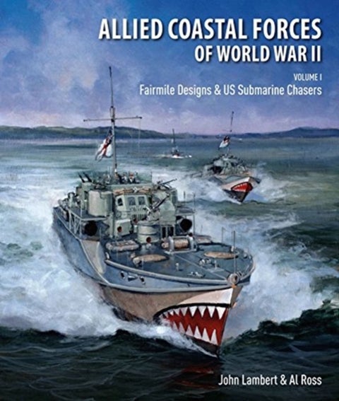 Allied Coastal Forces of World War II - Volume I: Fairmile Designs & US Submarine Chasers