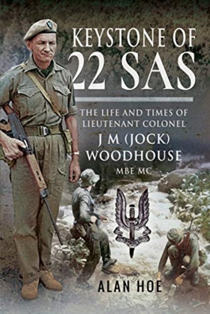 Keystone of 22 SAS - The Life and Times of Lieutenant Colonel J M (Jock) Woodhouse MBE MC