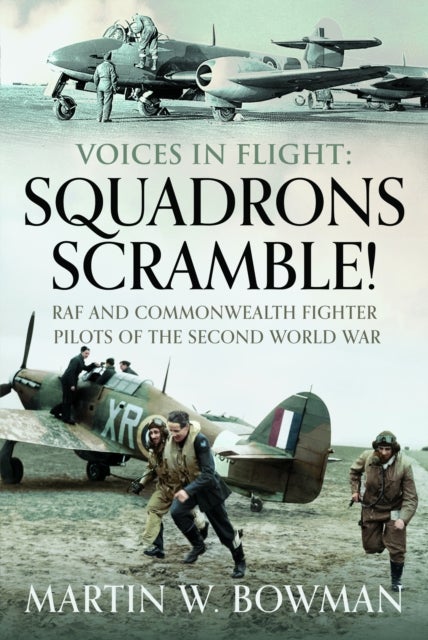 Voices in Flight: Squadrons Scramble! - RAF and Commonwealth Fighter Pilots of the Second World War