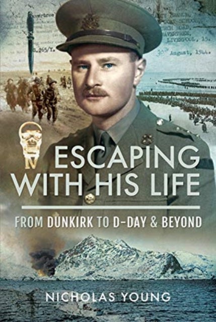 Escaping with His Life - From Dunkirk to Germany via Norway, North Africa and Italian POW Camps