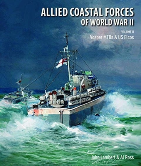 Allied Coastal Forces of World War II - Volume II: Vosper MTBs and US Elcos