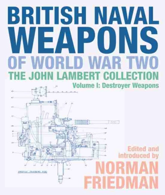 British Naval Weapons of World War Two - The John Lambert Collection, Volume I: Destroyer Weapons