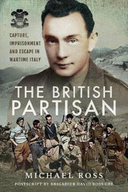 The British Partisan - Capture, Imprisonment and Escape in Wartime Italy