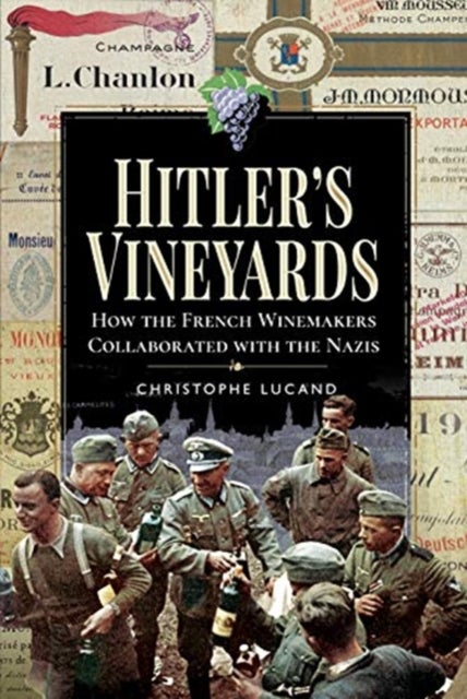 Hitler's Vineyards - How the French Winemakers Collaborated with the Nazis