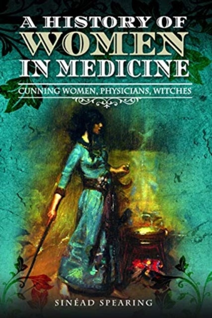 A History of Women in Medicine - Cunning Women, Physicians, Witches
