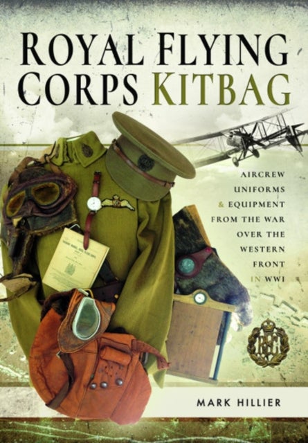 Royal Flying Corps Kitbag - Aircrew Uniforms and Equipment from the War Over the Western Front in WWI