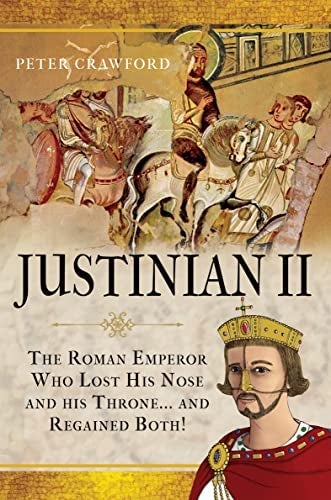 Justinian II - The Roman Emperor Who Lost his Nose and his Throne and Regained Both