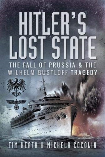 Hitler's Lost State - The Fall of Prussia and the Wilhelm Gustloff Tragedy