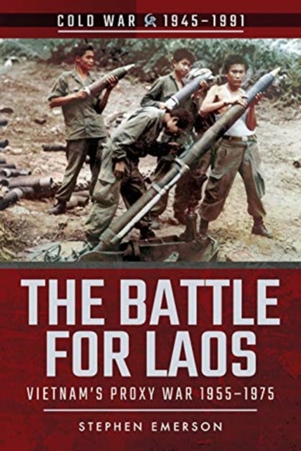 The Battle for Laos - Vietnam's Proxy War, 1955-1975