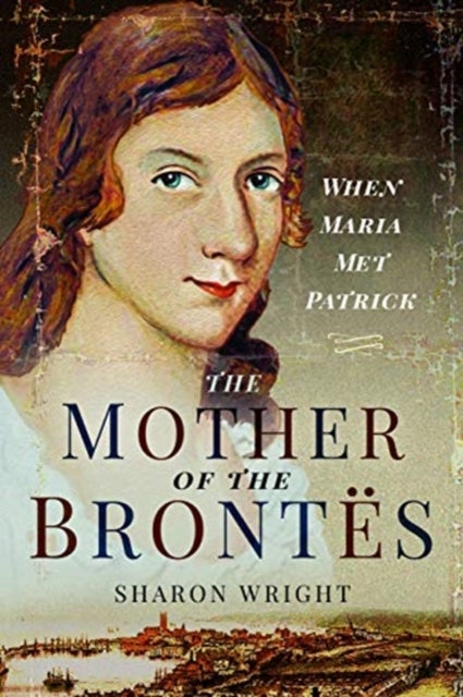 The Mother of the Brontes - When Maria Met Patrick