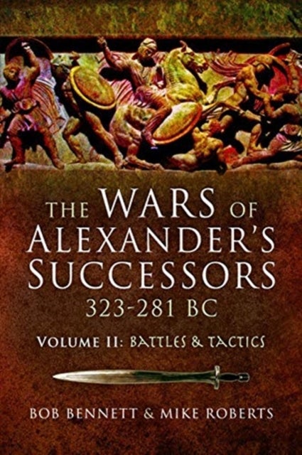 The Wars of Alexander's Successors 323–281 BC - Volume 2: Battles and Tactics