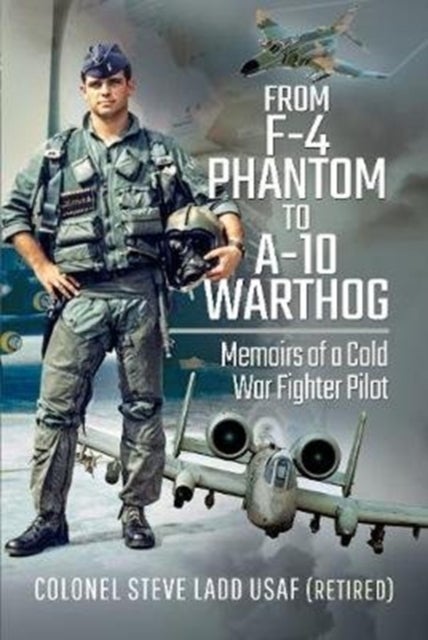 From Phantom to Warthog - Memoirs of a Cold War Fighter Pilot