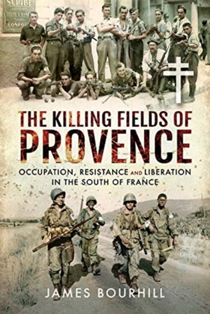 The Killing Fields of Provence - Occupation, Resistance and Liberation in the South of France