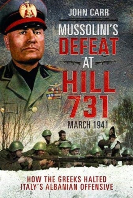Mussolini's Defeat at Hill 731, March 1941 - How the Greeks Halted Italy's Albanian Offensive