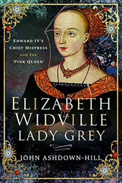 Elizabeth Widville, Lady Grey - Edward IV's Chief Mistress and the 'Pink Queen'
