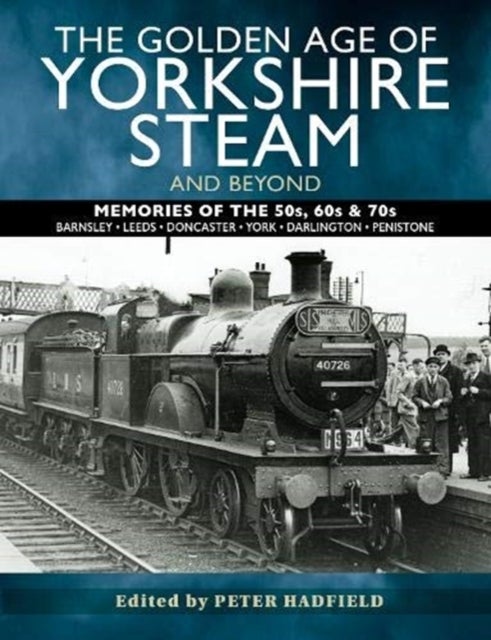 The Golden Age of Yorkshire Steam and Beyond - Memories of the 50s, 60s & 70s