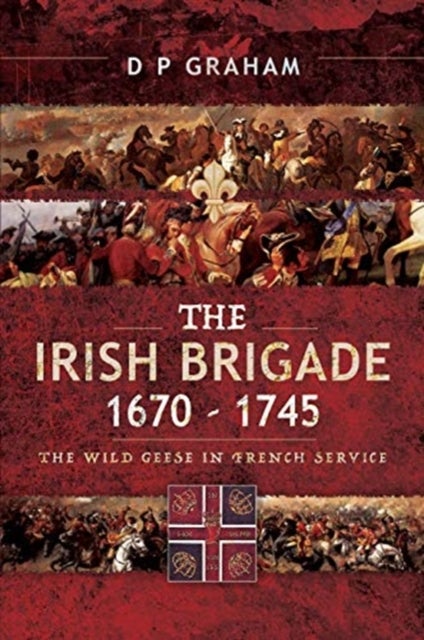 The Irish Brigade 1670-1745 - The Wild Geese in French Service
