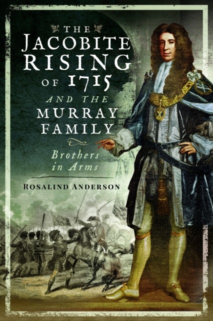 The Jacobite Rising of 1715 and the Murray Family - Brothers in Arms