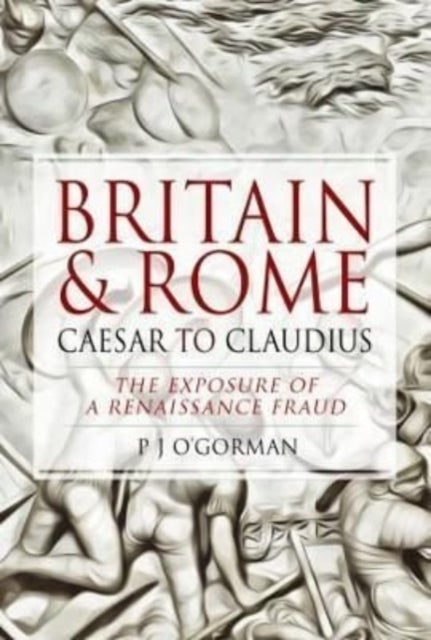 Britain and Rome: Caesar to Claudius - The Exposure of a Renaissance Fraud