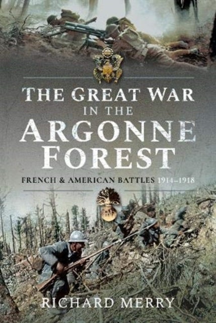 The Great War in the Argonne Forest - French and American Battles, 1914-1918