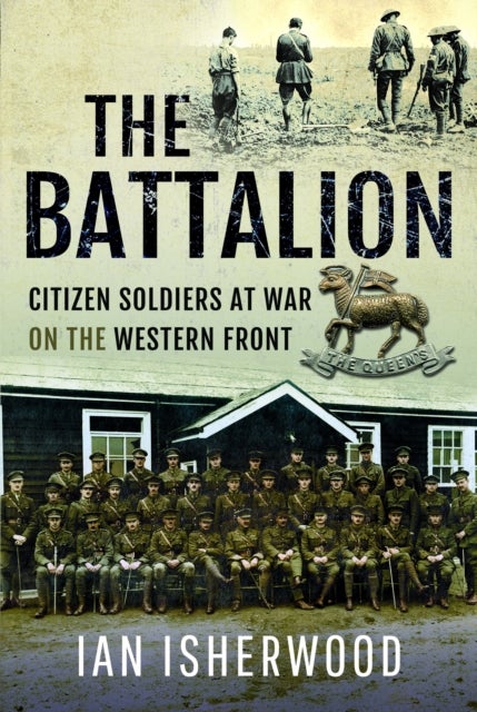 The Battalion - Citizen Soldiers at War on the Western Front