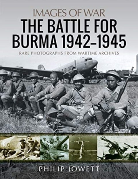 The Battle for Burma, 1942-1945 - Rare Photographs from Wartime Archives