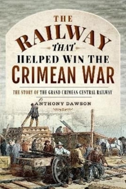 The Railway that Helped win the Crimean War - The Story of the Grand Crimean Central Railway
