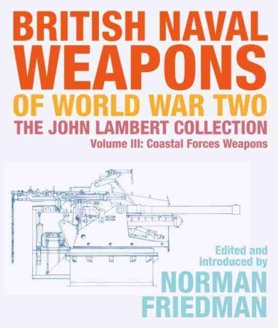 British Naval Weapons of World War Two - The John Lambert Collection, Volume III - Coastal Forces Weapons