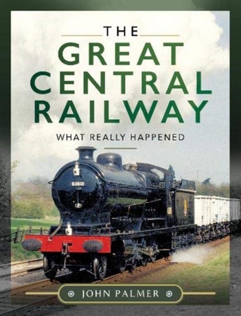 The Great Central Railway - What Really Happened